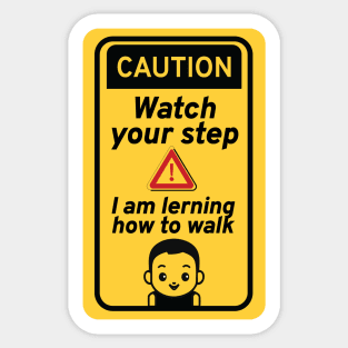 Watch your step I am learning how to walk Sticker